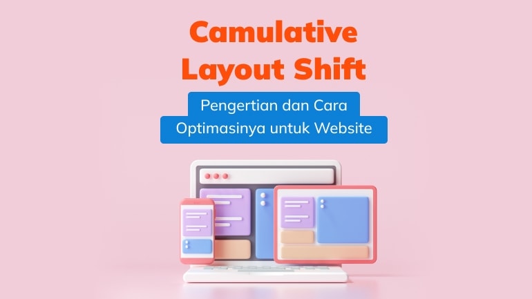 Cumulative Layout Shift: Pengertian dan Cara Optimasinya untuk Website