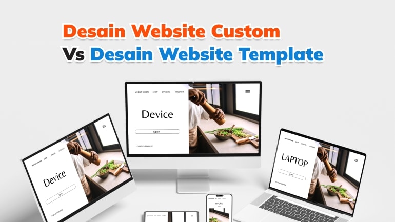 Desain Website Custom Vs Desain Website Template, Pilih yang Mana?