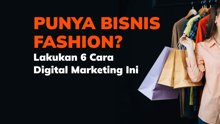 Punya Bisnis Fashion? Lakukan 6 Cara Digital Marketing Ini
