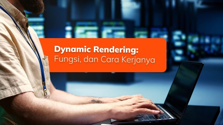 Ketahui Apa Itu Dynamic Rendering, Fungsi, dan Cara Kerjanya
