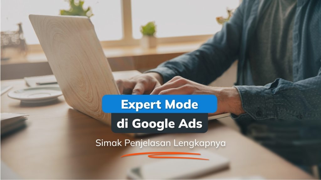 Apa itu Expert Mode di Google Ads, dan Penjelasan Lengkapnya