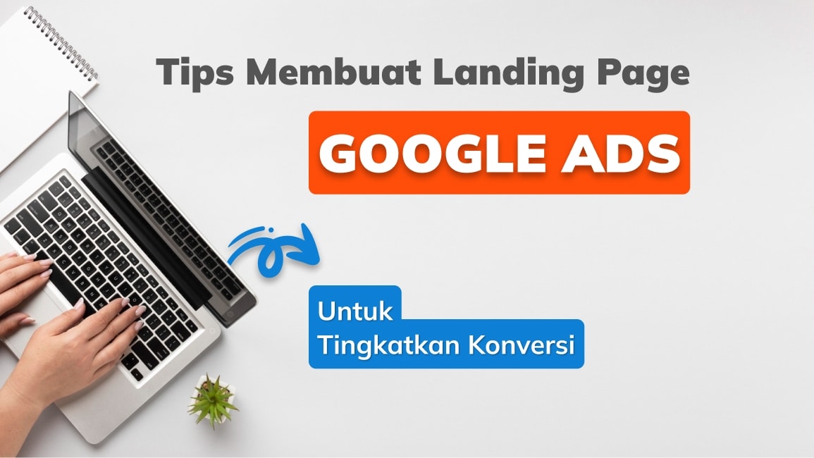 Tips Membuat Landing Page untuk Google Ads untuk Tingkatkan Konversi