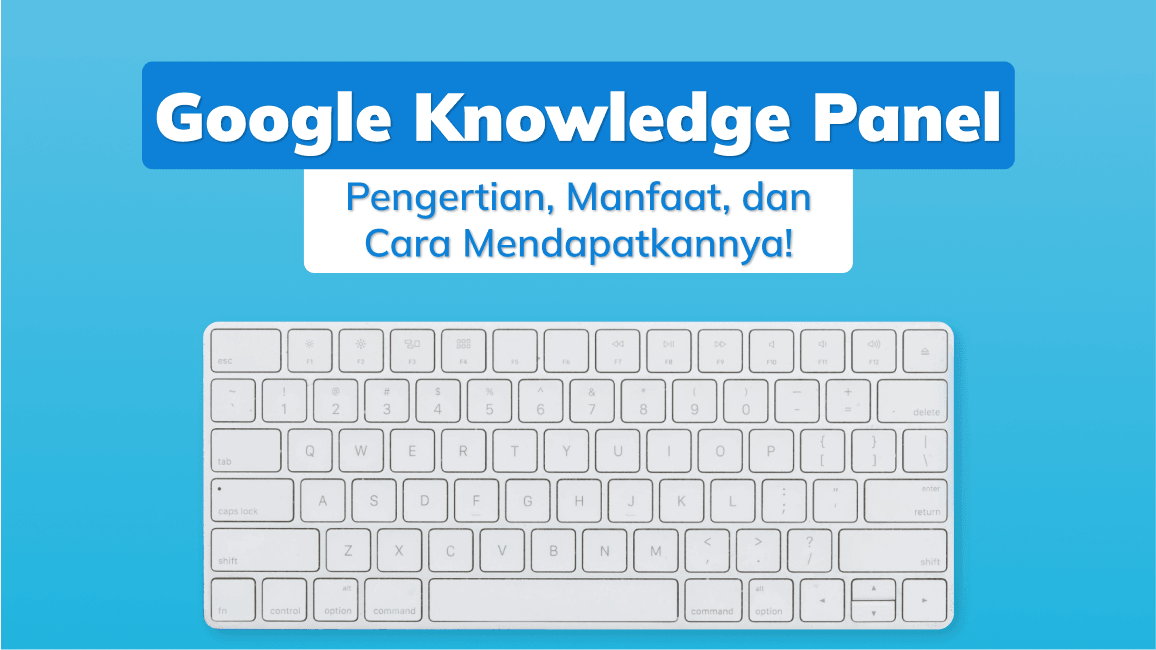 Google Knowledge Panel: Pengertian, Manfaat, dan Cara Mendapatkannya!