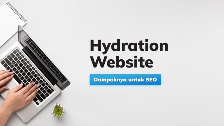 Kenali Apa itu Hydration Website dan Dampaknya untuk SEO