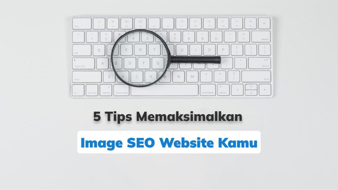 5 Tips Memaksimalkan Image SEO Website Kamu