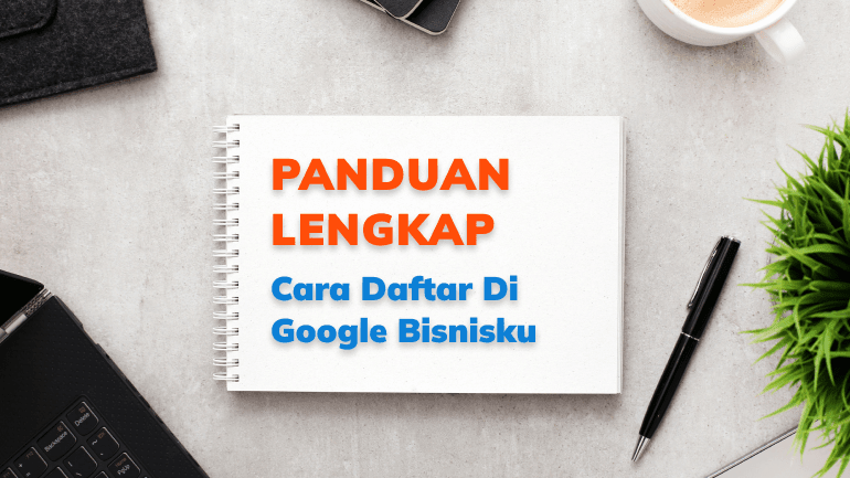 Panduan Lengkap Cara Daftar Di Google Bisnisku
