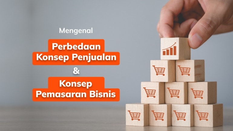 Mengenal Perbedaan Konsep Penjualan dan Konsep Pemasaran Bisnis