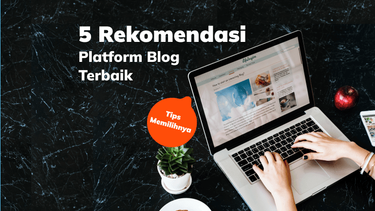 5 Rekomendasi Platform Blog Terbaik yang Bisa Kamu Gunakan, Serta Tips Memilihnya!