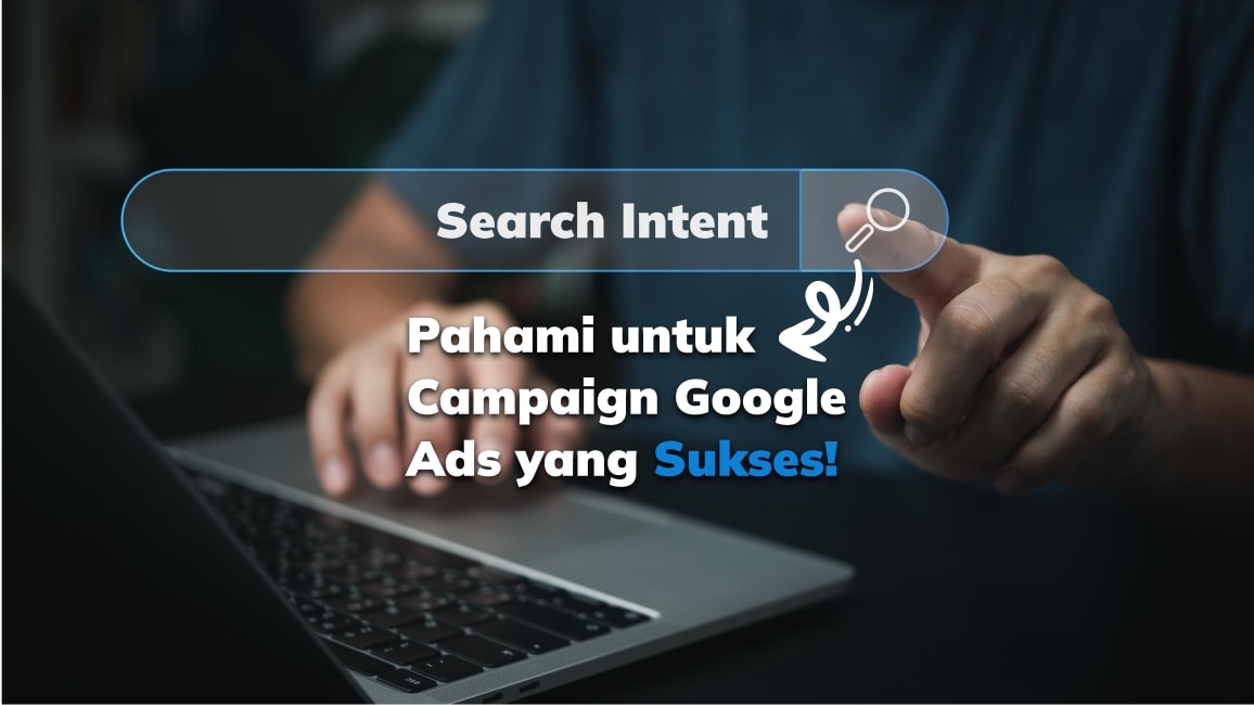 Pahami Search Intent untuk Campaign Google Ads yang Sukses!