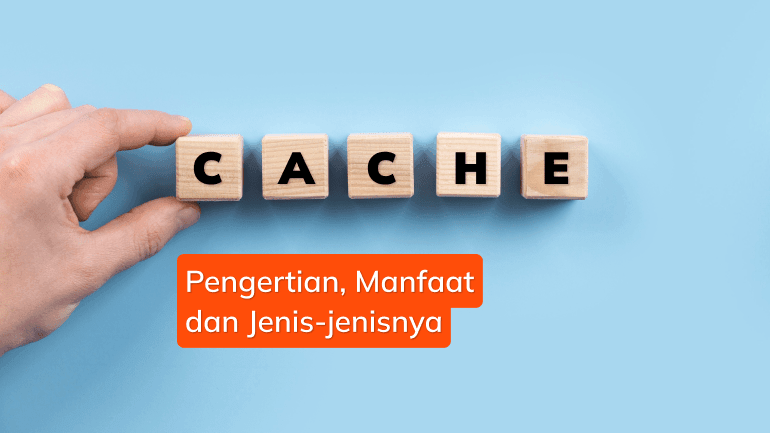 Web Cache: Pengertian, Manfaat, dan Jenis-Jenisnya