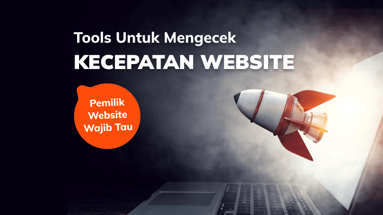 Tools Untuk Mengecek Kecepatan Website, Pemilik Website Wajib Tau!
