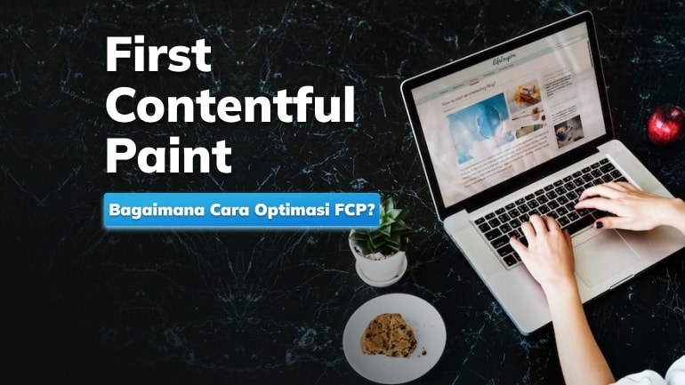 First Contentful Paint (FCP): Apa Itu dan Bagaimana Cara Optimasi FCP?