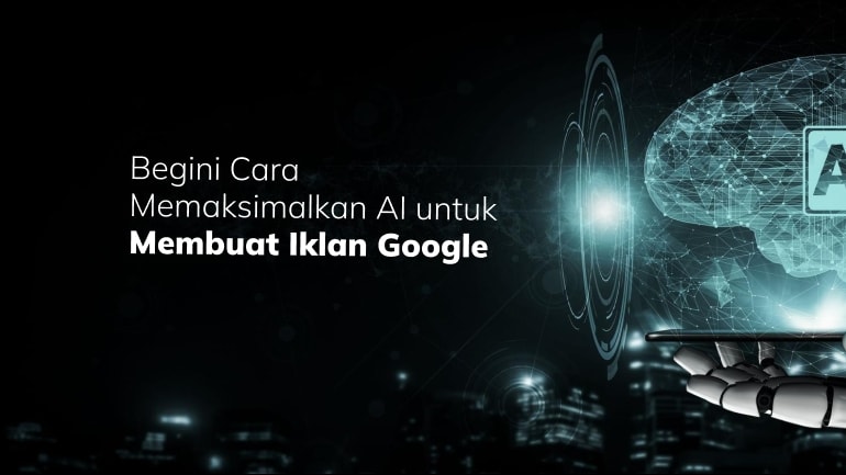 Begini Cara Memaksimalkan AI untuk Membuat Iklan Google