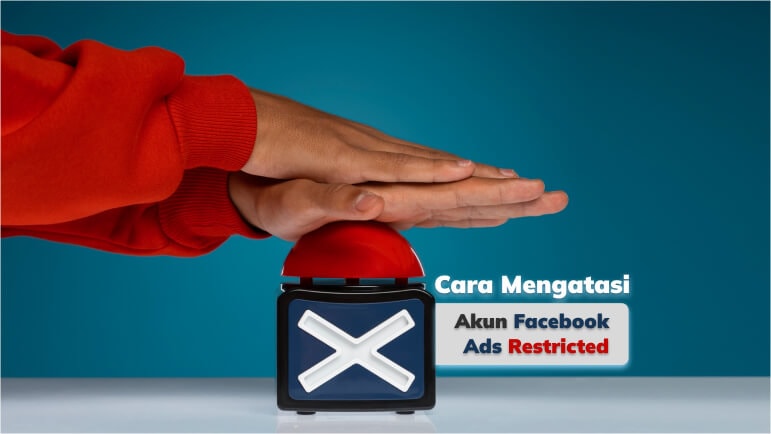 Akun Facebook Ads Restriction? Ini Alasan dan Solusinya