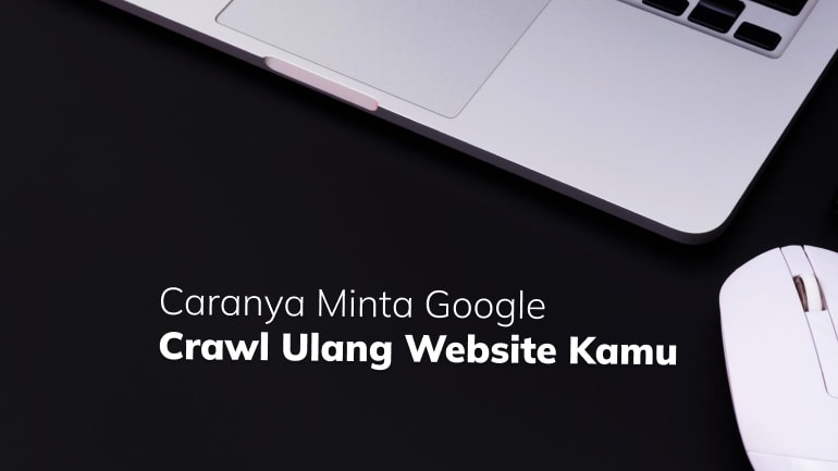 Begini Caranya Minta Google Crawl Ulang Website Kamu!