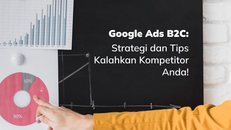 Google Ads B2C: Strategi dan Tips Kalahkan Kompetitor!