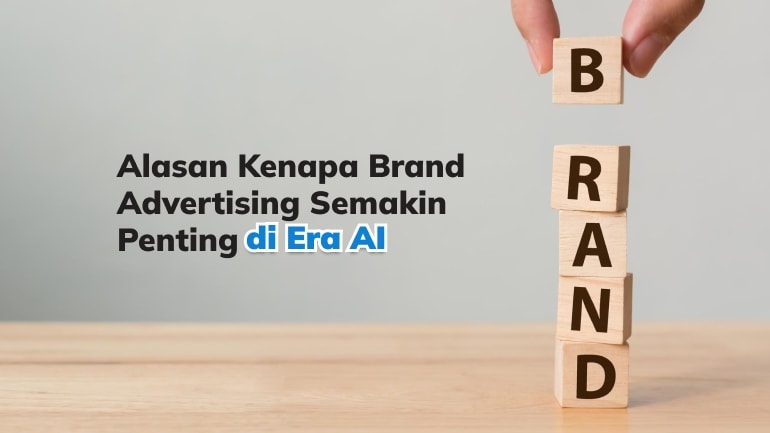 Alasan Kenapa Brand Advertising Semakin Penting di Era AI