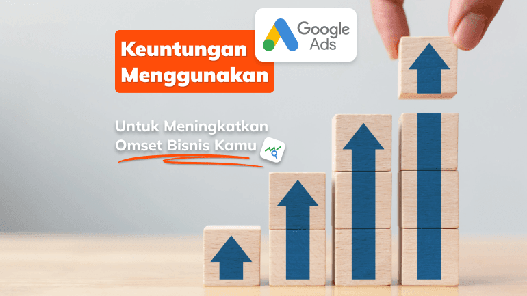 Keuntungan Menggunakan Google Ads Untuk Meningkatkan Omset Bisnis Kamu