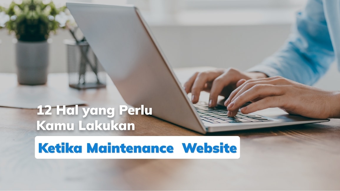 12 Hal yang Perlu Kamu Lakukan Ketika Maintenance Website
