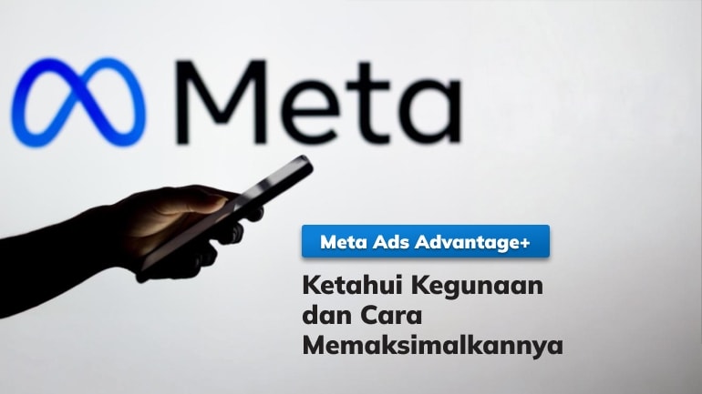 Meta Ads Advantage+: Ketahui Kegunaan dan Cara Memaksimalkannya