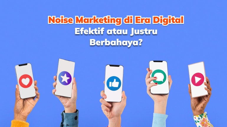 Noise Marketing di Era Digital: Efektif atau Justru Berbahaya?