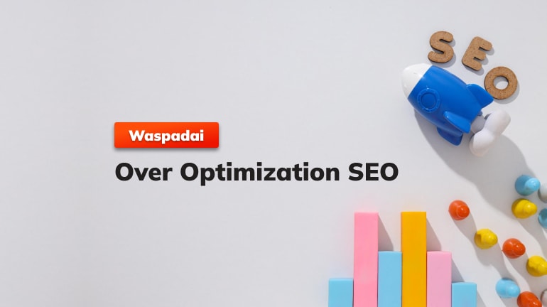 Ranking Turun Padahal Rajin Optimasi? Waspadai Over Optimization SEO