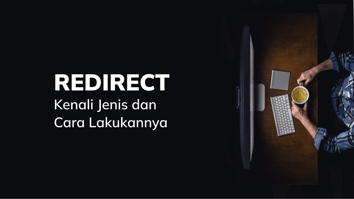 Apa Itu Redirect? Kenali Jenis dan Cara Lakukannya