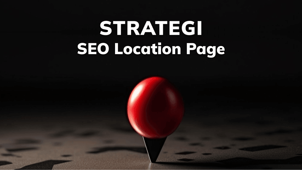 Strategi SEO Location Page: Layout, Fungsi, dan Cara Buatnya