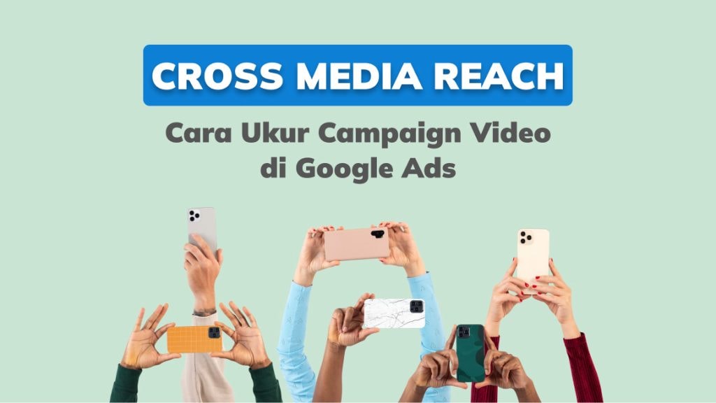 Cross-Media Reach, Cara Ukur Campaign Video di Google Ads
