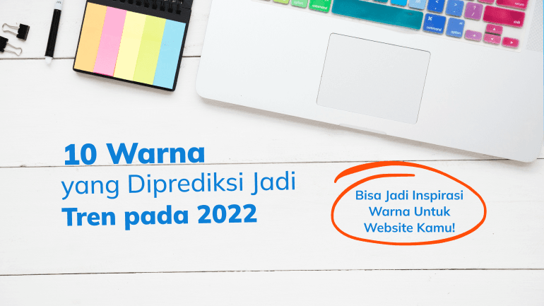 10 Warna yang Diprediksi Jadi Tren pada 2022, Bisa Jadi Inspirasi Warna Untuk Website Kamu!