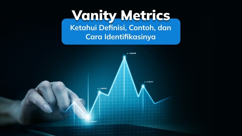 Vanity Metrics: Ketahui Definisi, Contoh, dan Cara Identifikasinya