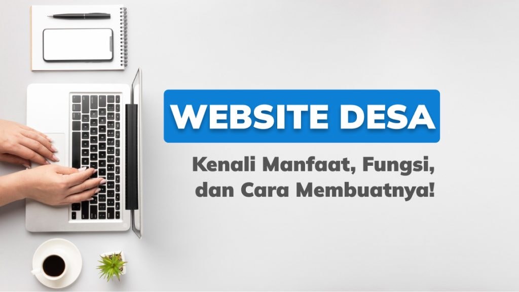 Website Desa: Kenali Manfaat, Fungsi, dan Cara Membuatnya!