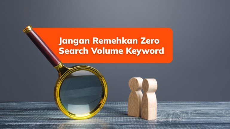 Jangan Remehkan Zero Search Volume Keyword — Ini Alasannya